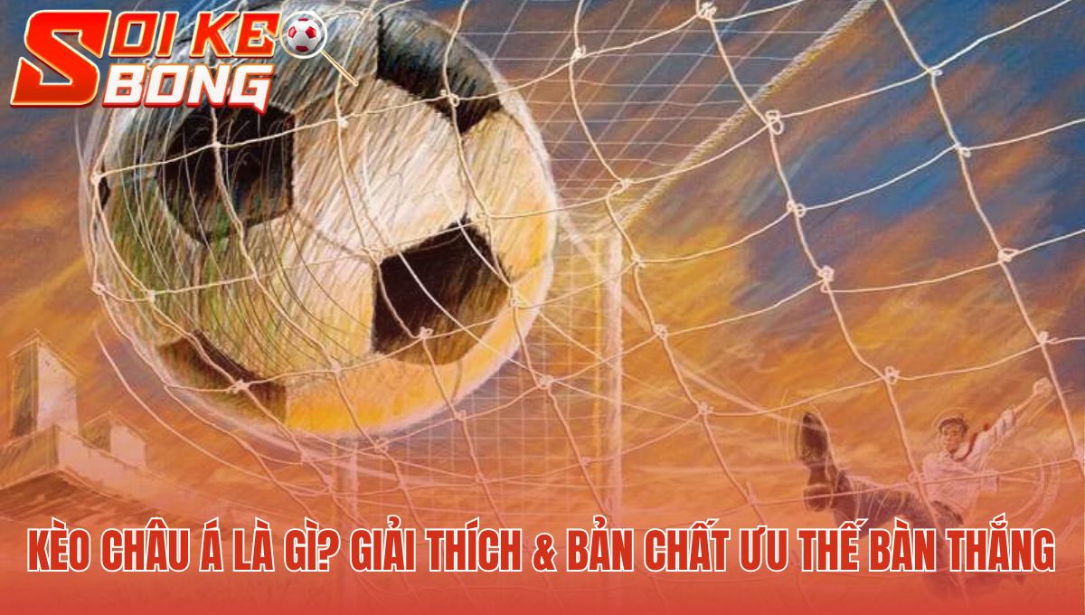 kèo châu á là gì? thể hiện bản chất nhường bàn cân bằng trận đấu