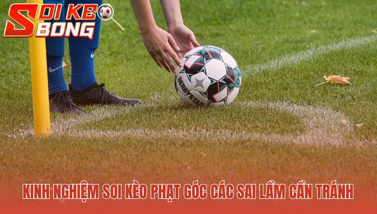 Soi kèo phạt góc hiệu quả bằng cách tránh các lỗi tư duy