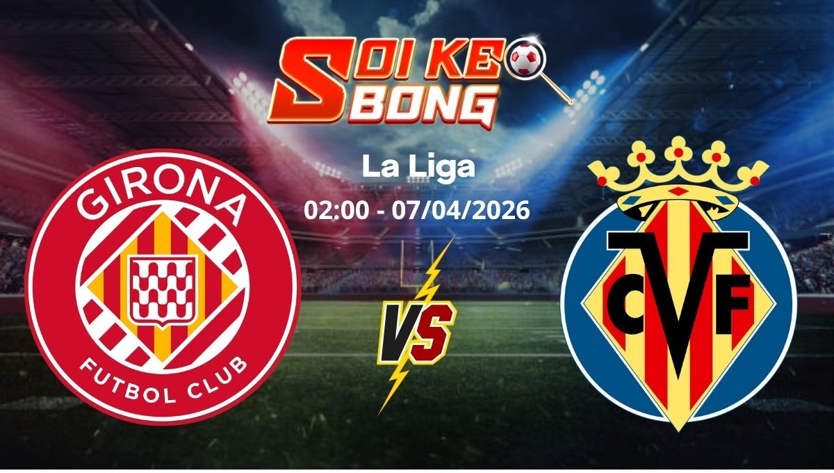 Soi kèo Girona vs Villarreal ngày 07/04 | La Liga