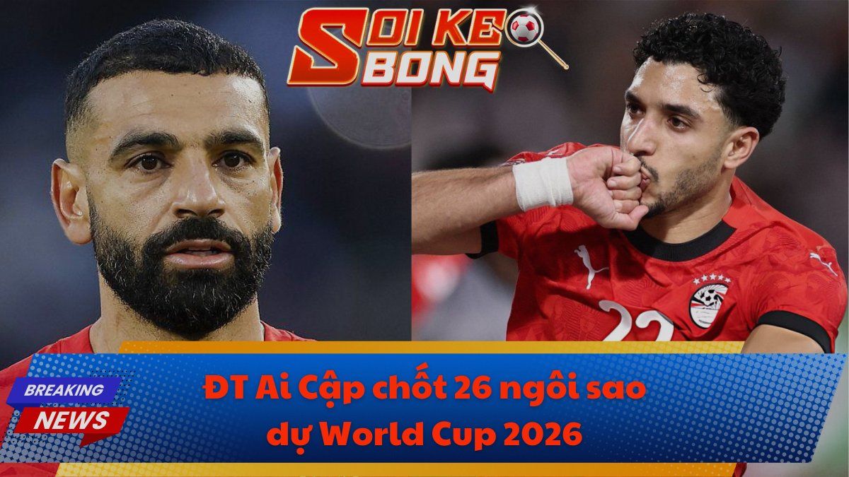 ĐT Ai Cập chốt 26 ngôi sao dự World Cup 2026