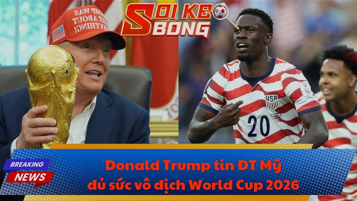 Donald Trump tin ĐT Mỹ đủ sức vô địch World Cup 2026