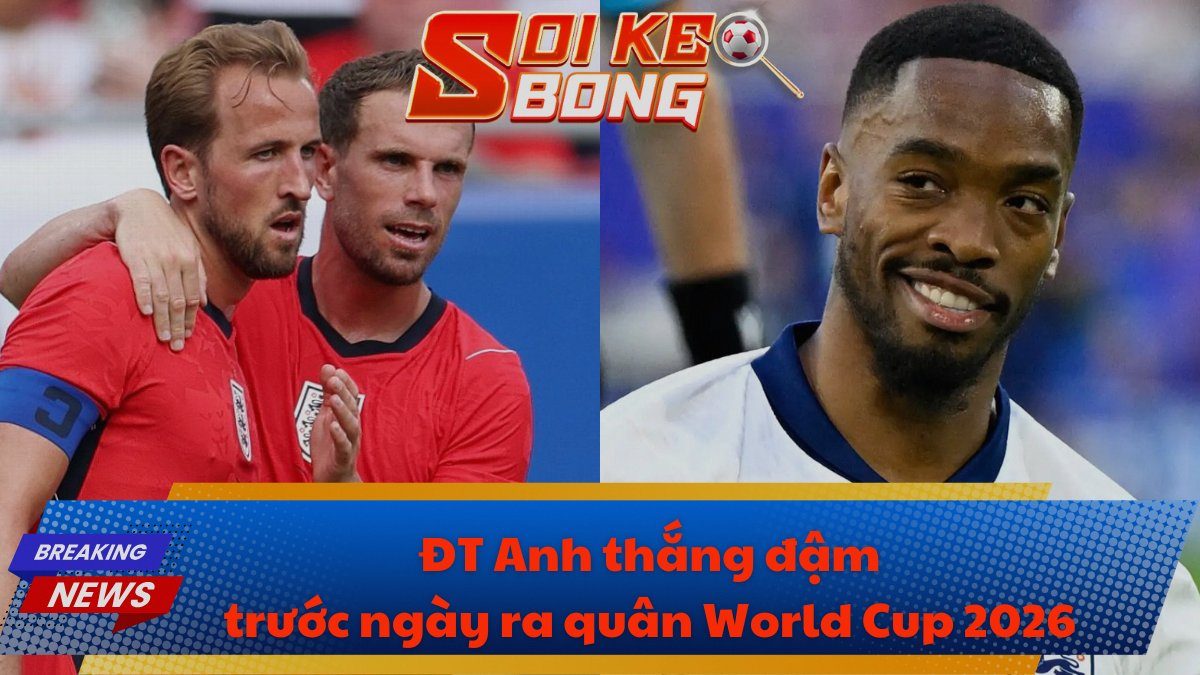ĐT Anh thắng đậm trước ngày ra quân World Cup 2026