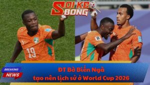 ĐT Bờ Biển Ngà tạo nên lịch sử ở World Cup 2026