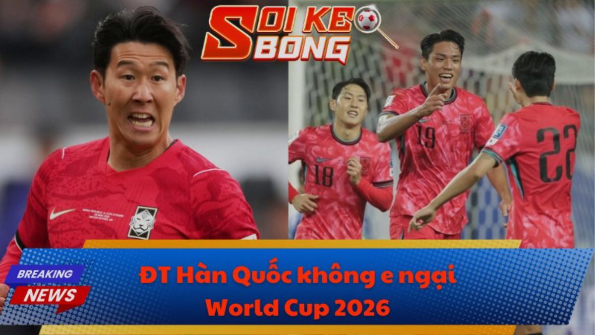 ĐT Hàn Quốc không e ngại World Cup 2026