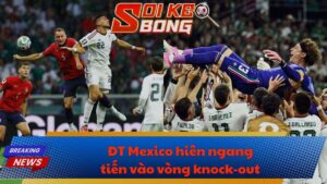 ĐT Mexico hiên ngang tiến vào vòng knock-out