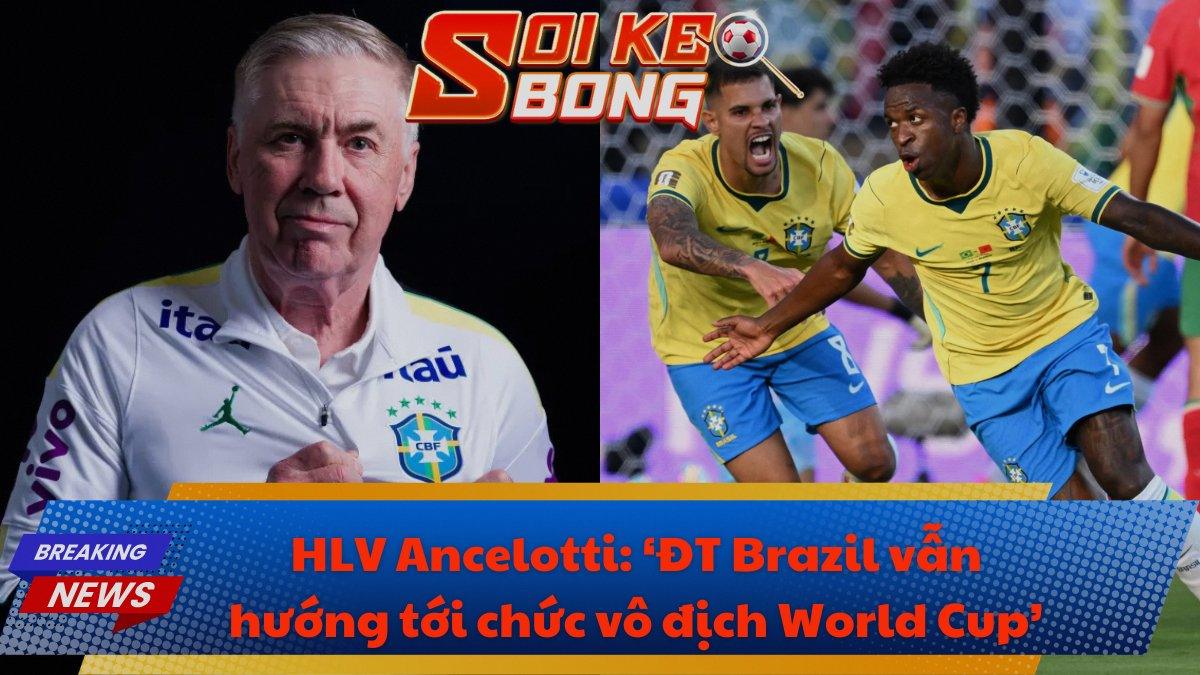 HLV Ancelotti: ‘ĐT Brazil vẫn hướng tới chức vô địch World Cup’