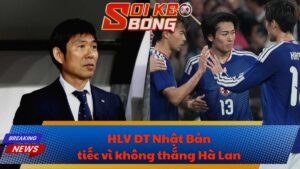 HLV ĐT Nhật Bản tiếc vì không thắng Hà Lan