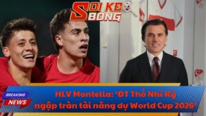 HLV Montella: ‘ĐT Thổ Nhĩ Kỳ ngập tràn tài năng dự World Cup 2026’