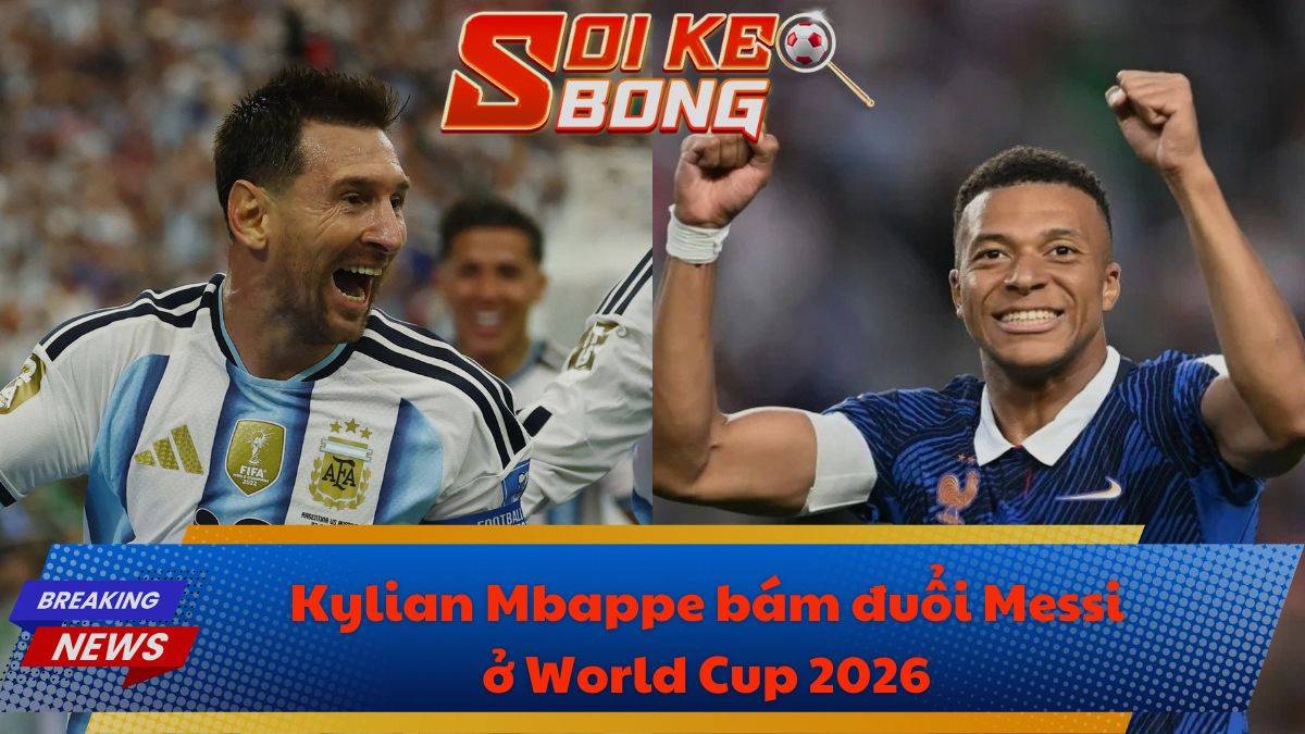 Kylian Mbappe bám đuổi Messi ở World Cup 2026