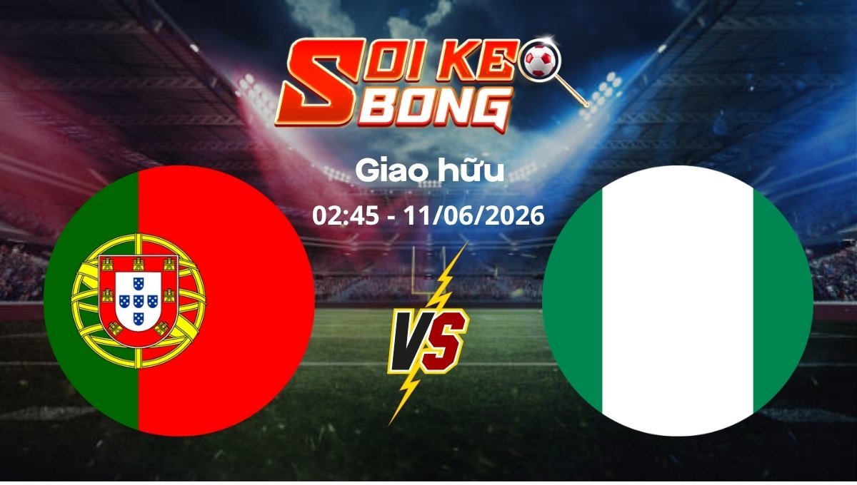 Soi kèo Bồ Đào Nha vs Nigeria ngày 11/06 | Giao hữu