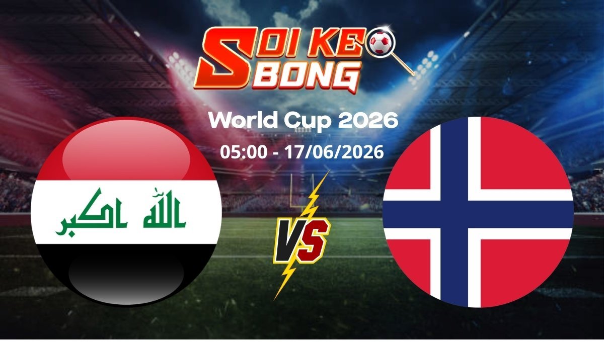 Soi kèo Iraq vs Na Uy ngày 17/06 | World Cup 2026