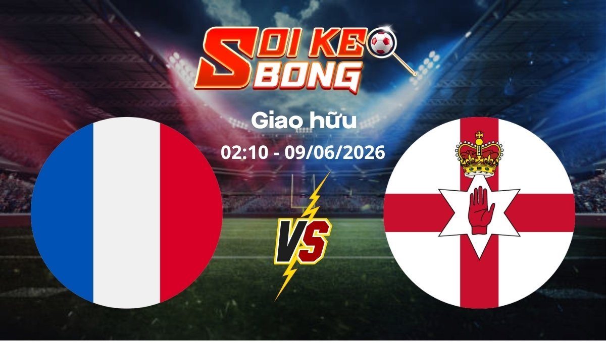 Soi kèo Pháp vs Bắc Ireland ngày 09/06 | Giao hữu
