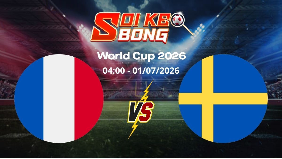 Soi kèo Pháp vs Thụy Điển ngày 01/07 | World Cup 2026