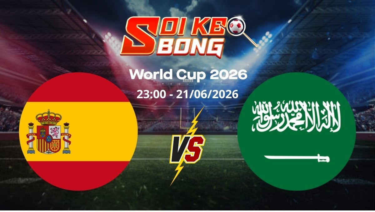 Soi kèo Tây Ban Nha vs Ả Rập Saudi ngày 21/06 | World Cup 2026