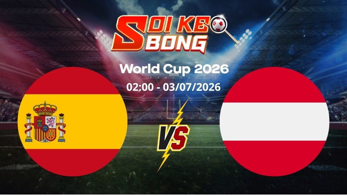 Soi kèo Tây Ban Nha vs Áo ngày 03/07 | World Cup 2026