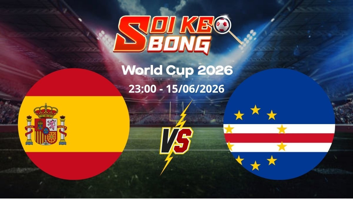 Soi kèo Tây Ban Nha vs Cape Verde ngày 15/06 | World Cup 2026