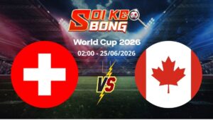 Soi kèo Thụy Sĩ vs Canada ngày 25/06 | World Cup 2026