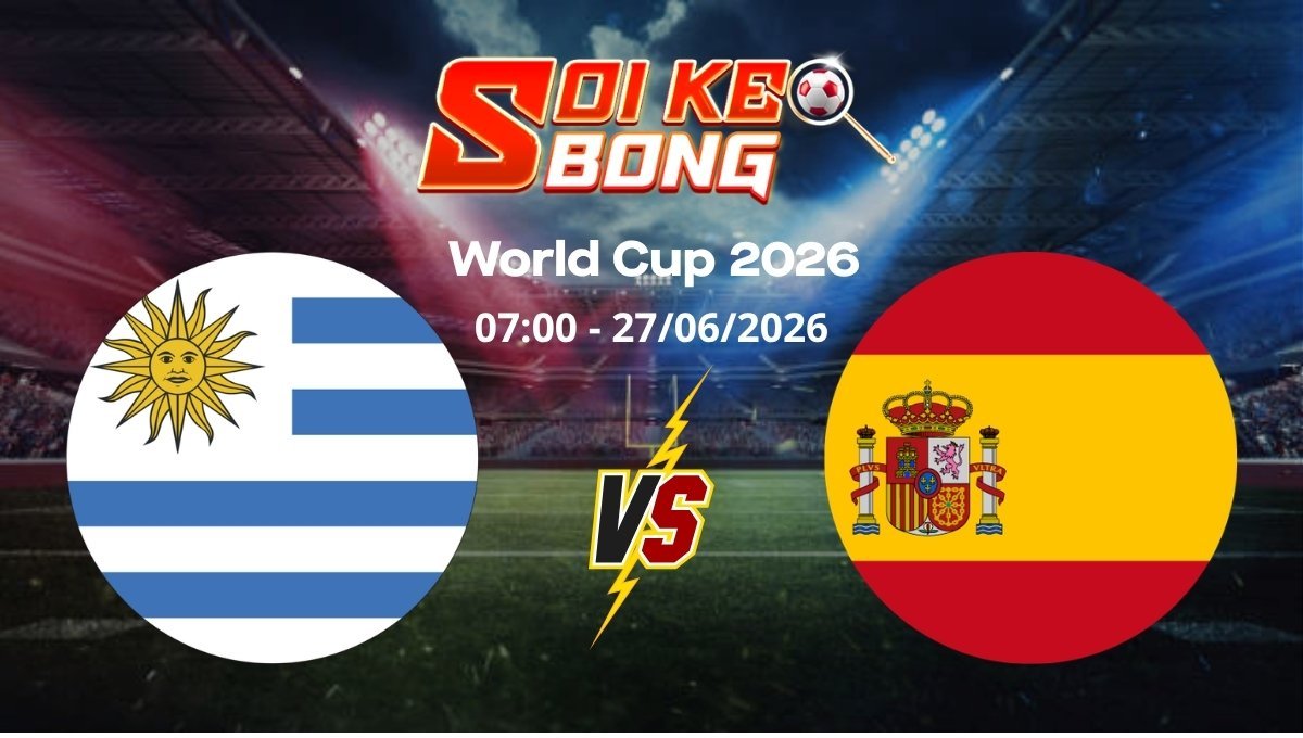 Soi kèo Uruguay vs Tây Ban Nha ngày 27/06 | World Cup 2026