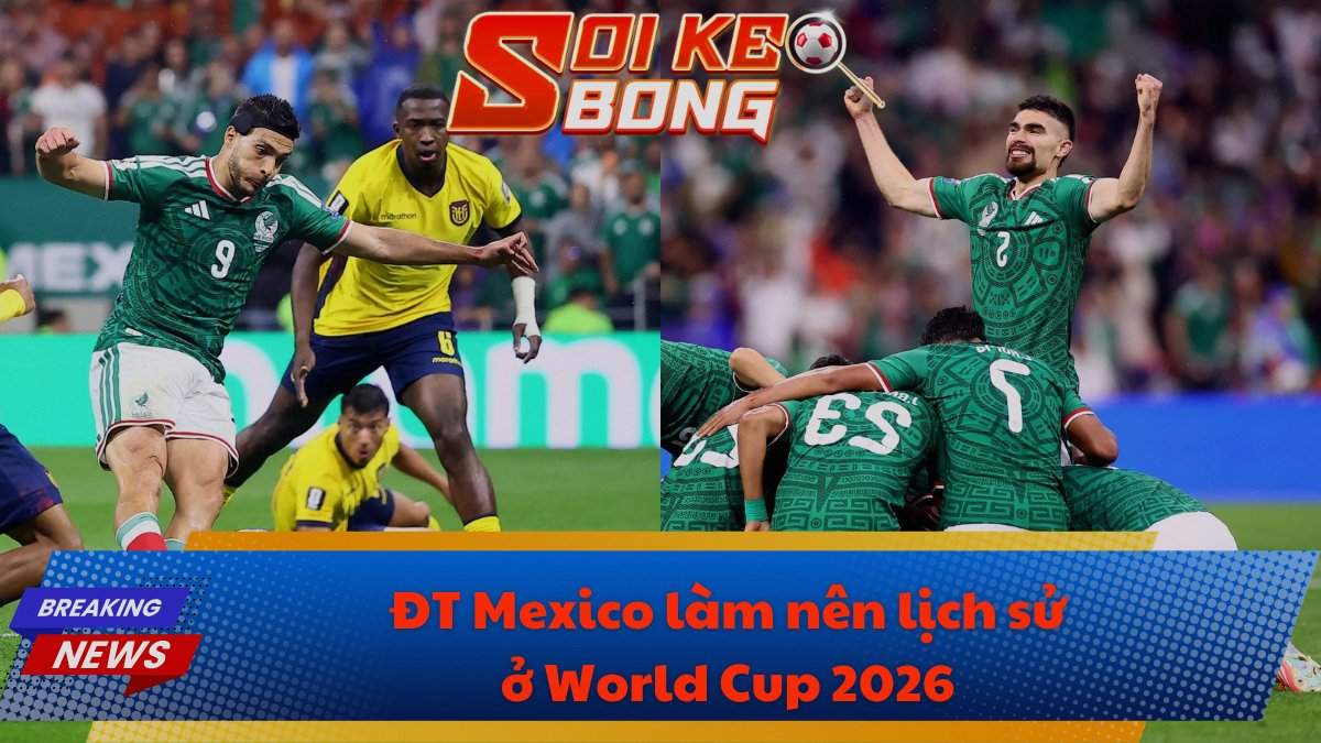 ĐT Mexico làm nên lịch sử ở World Cup 2026